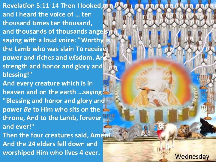 Revelation 5: 11 -14 Then I looked, and I heard the voice of … Revelation 5: 11 -14 Then I looked, and I heard the voice of …