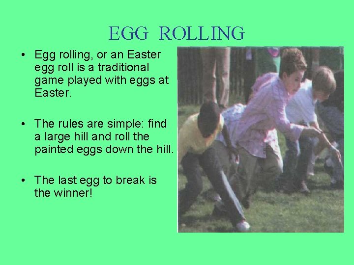 EGG ROLLING • Egg rolling, or an Easter egg roll is a traditional game