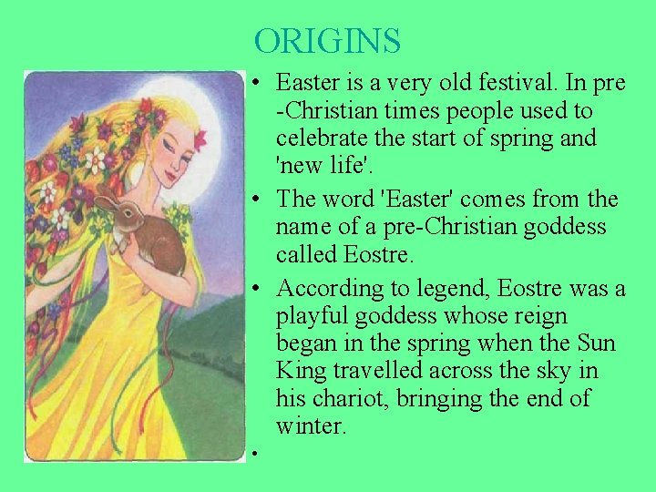 ORIGINS • Easter is a very old festival. In pre -Christian times people used