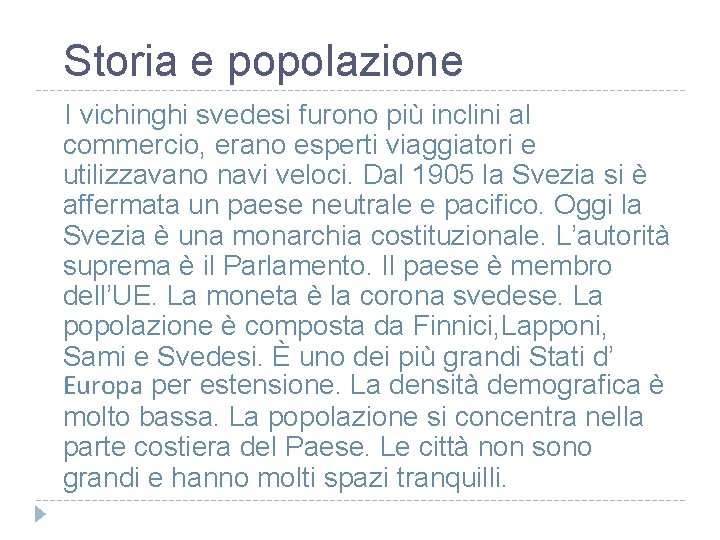 Storia e popolazione I vichinghi svedesi furono più inclini al commercio, erano esperti viaggiatori