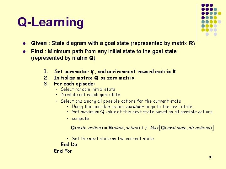 Q-Learning l l Given : State diagram with a goal state (represented by matrix