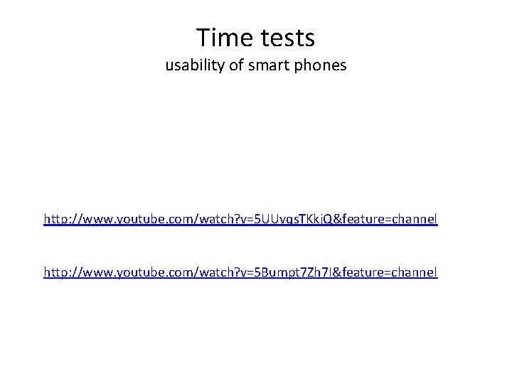 Time tests usability of smart phones http: //www. youtube. com/watch? v=5 UUvqs. TKkj. Q&feature=channel