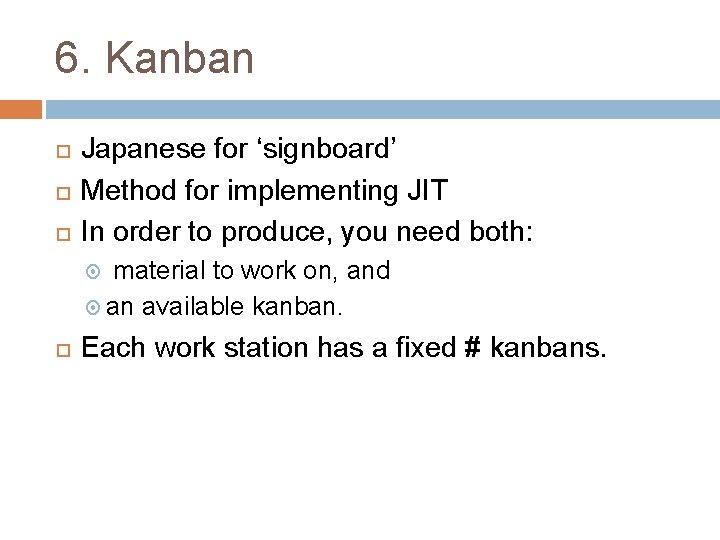 6. Kanban Japanese for ‘signboard’ Method for implementing JIT In order to produce, you