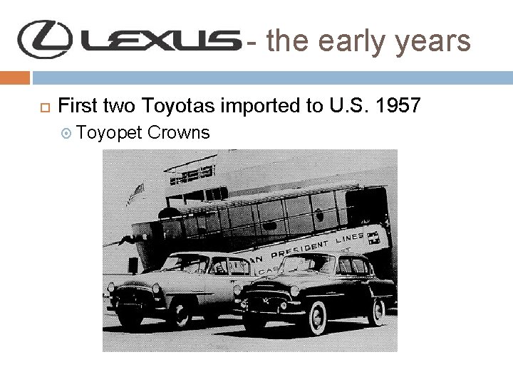 Lexus -- the early years First two Toyotas imported to U. S. 1957 Toyopet