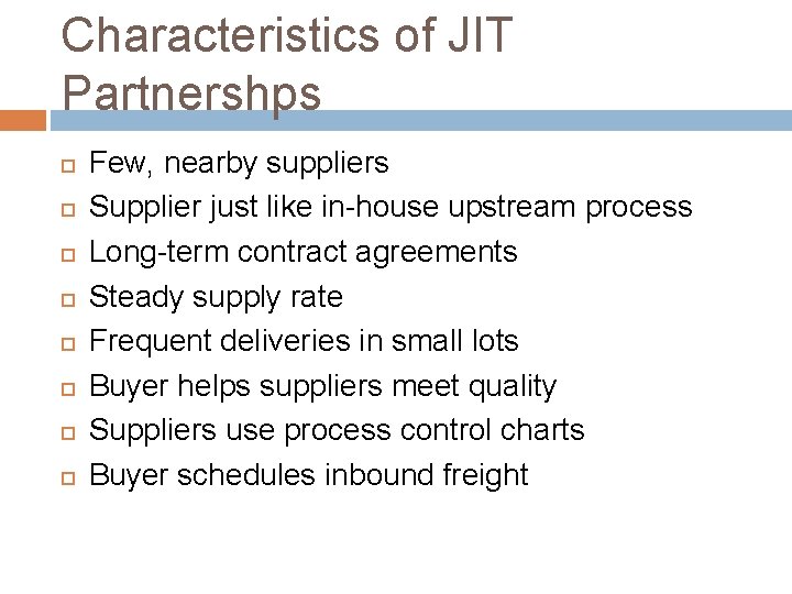 Characteristics of JIT Partnershps Few, nearby suppliers Supplier just like in-house upstream process Long-term