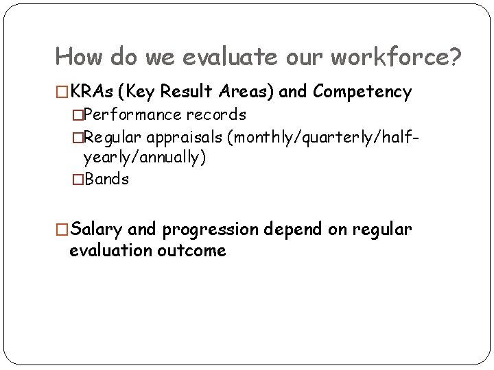 How do we evaluate our workforce? �KRAs (Key Result Areas) and Competency �Performance records