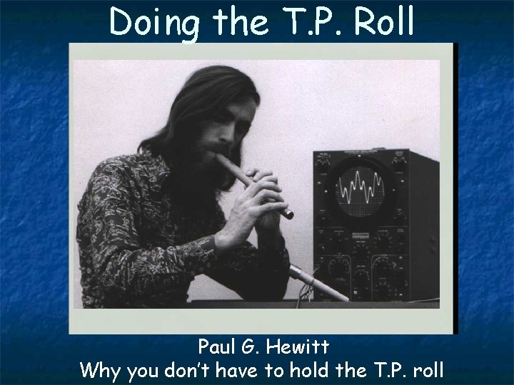 Doing the T. P. Roll Paul G. Hewitt Why you don’t have to hold