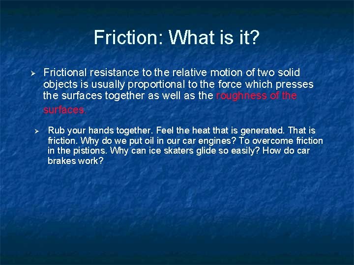 Friction: What is it? Frictional resistance to the relative motion of two solid objects