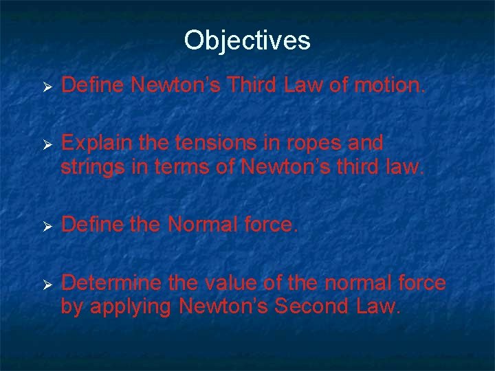 Objectives Define Newton’s Third Law of motion. Explain the tensions in ropes and strings