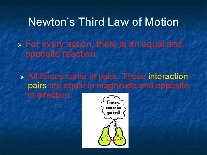 Newton’s Third Law of Motion For every action, there is an equal and opposite