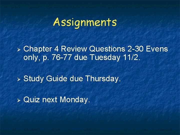 Assignments Chapter 4 Review Questions 2 -30 Evens only, p. 76 -77 due Tuesday