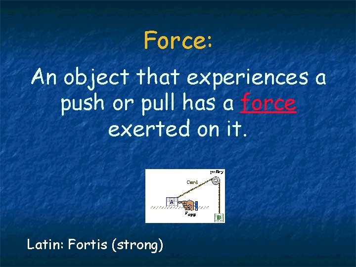 Force: An object that experiences a push or pull has a force exerted on