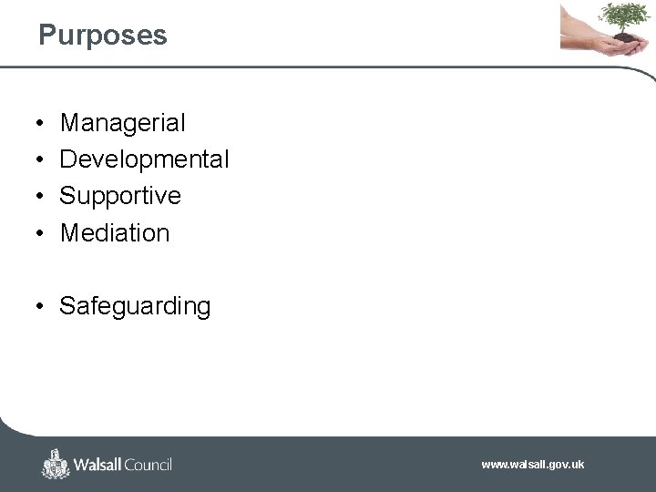 Purposes • • Managerial Developmental Supportive Mediation • Safeguarding www. walsall. gov. uk 