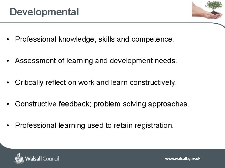 Developmental • Professional knowledge, skills and competence. • Assessment of learning and development needs.