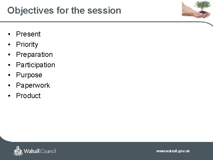 Objectives for the session • • Present Priority Preparation Participation Purpose Paperwork Product www.