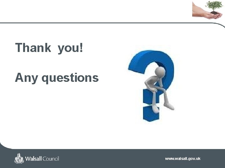 Thank you! Any questions www. walsall. gov. uk 