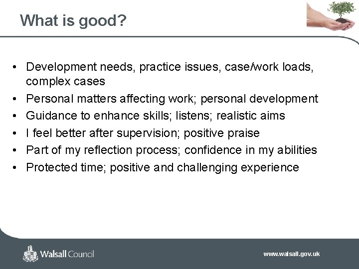 What is good? • Development needs, practice issues, case/work loads, complex cases • Personal