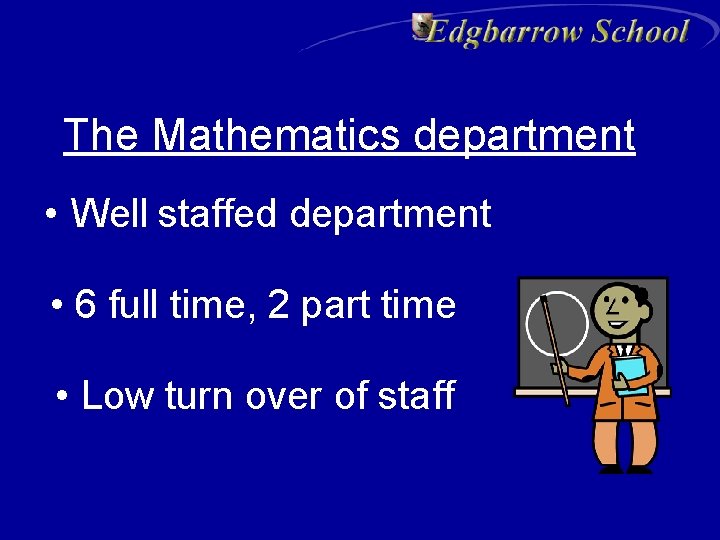 The Mathematics department • Well staffed department • 6 full time, 2 part time