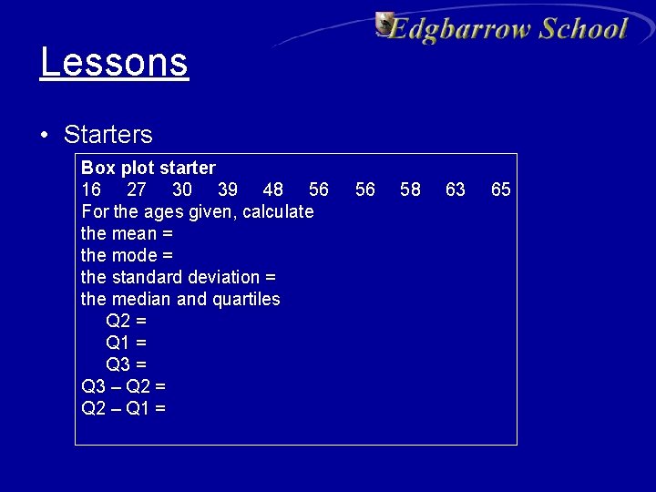 Lessons • Starters Box plot starter 16 27 30 39 48 56 For the