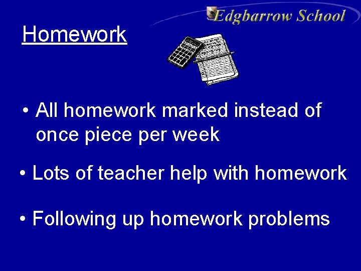 Homework • All homework marked instead of once piece per week • Lots of