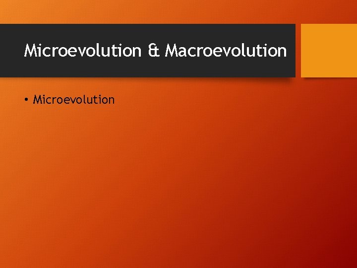 Microevolution & Macroevolution • Microevolution 
