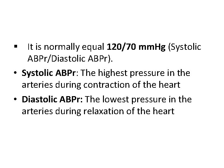 § It is normally equal 120/70 mm. Hg (Systolic ABPr/Diastolic ABPr). • Systolic ABPr: