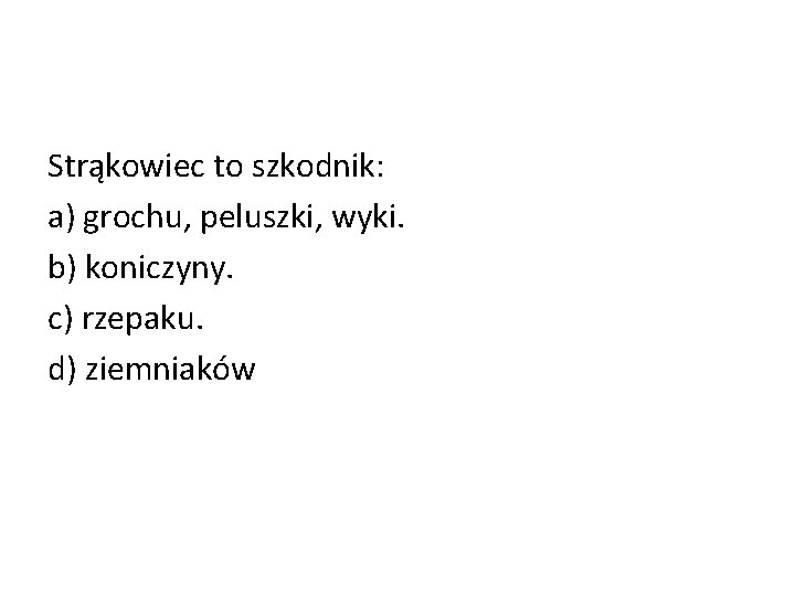 Strąkowiec to szkodnik: a) grochu, peluszki, wyki. b) koniczyny. c) rzepaku. d) ziemniaków 