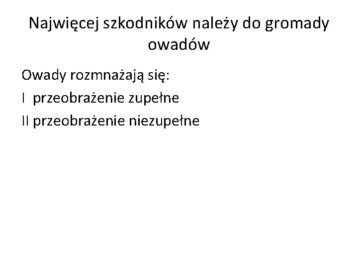 Najwięcej szkodników należy do gromady owadów Owady rozmnażają się: I przeobrażenie zupełne II przeobrażenie