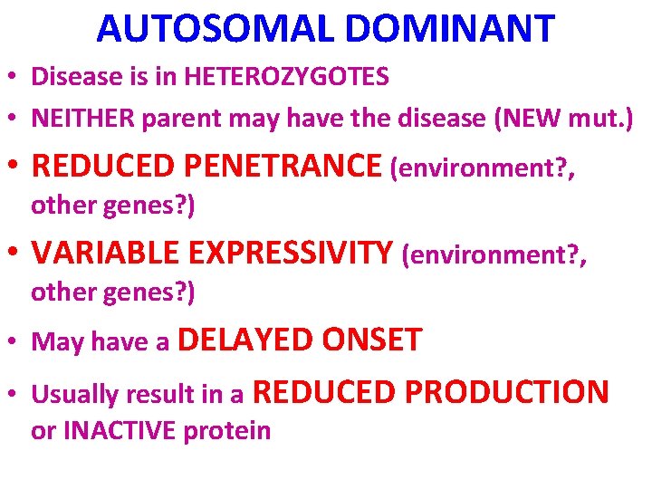 AUTOSOMAL DOMINANT • Disease is in HETEROZYGOTES • NEITHER parent may have the disease