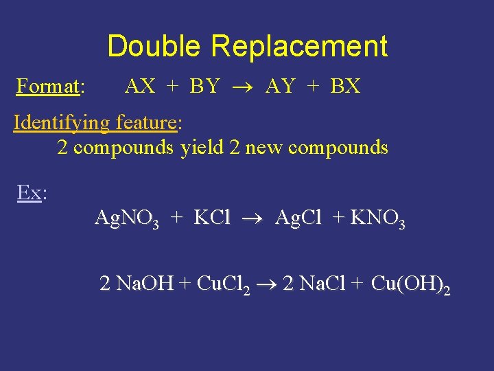 Double Replacement Format: AX + BY AY + BX Identifying feature: 2 compounds yield
