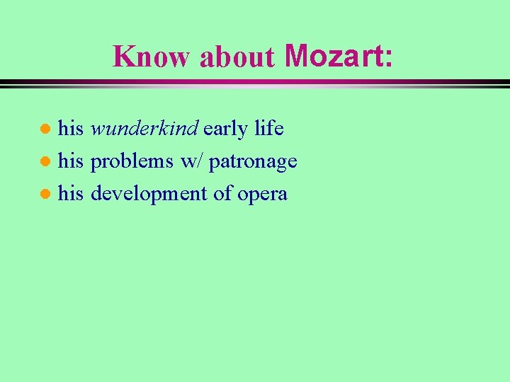 Know about Mozart: his wunderkind early life l his problems w/ patronage l his