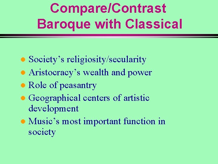 Compare/Contrast Baroque with Classical Society’s religiosity/secularity l Aristocracy’s wealth and power l Role of