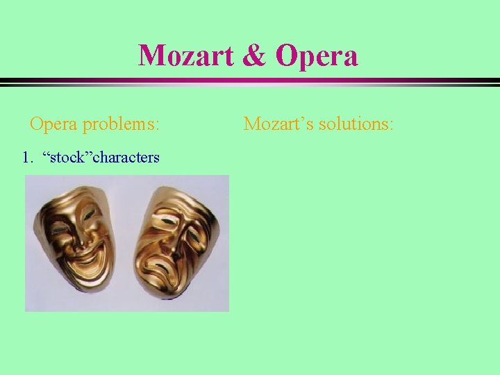 Mozart & Opera problems: 1. “stock”characters Mozart’s solutions: 