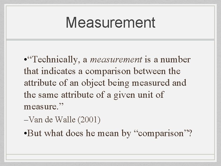 Measurement • “Technically, a measurement is a number that indicates a comparison between the