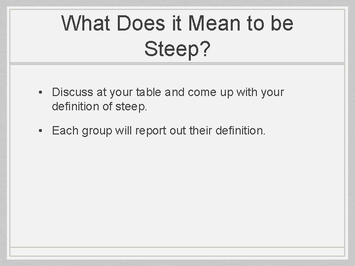 What Does it Mean to be Steep? • Discuss at your table and come
