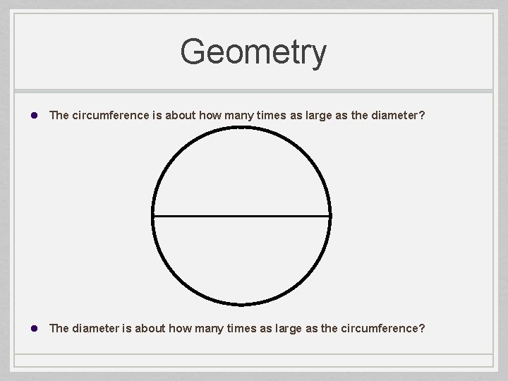 Geometry The circumference is about how many times as large as the diameter? The