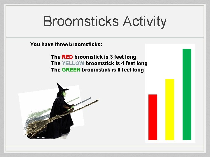 Broomsticks Activity You have three broomsticks: The RED broomstick is 3 feet long The