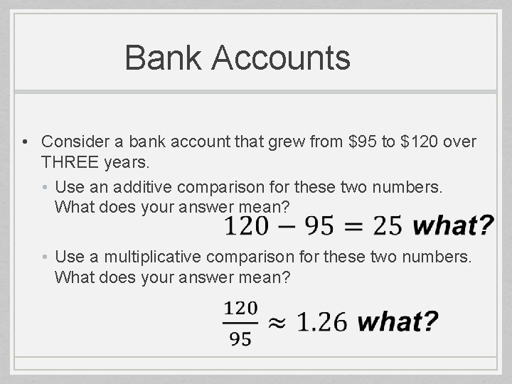 Bank Accounts • Consider a bank account that grew from $95 to $120 over