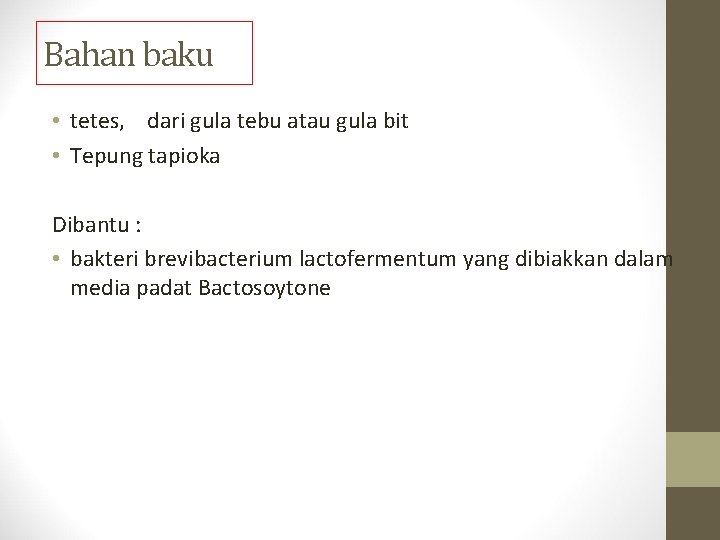 Bahan baku • tetes, dari gula tebu atau gula bit • Tepung tapioka Dibantu