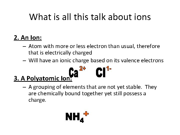 What is all this talk about ions 2. An Ion: – Atom with more