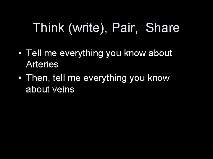 Think (write), Pair, Share • Tell me everything you know about Arteries • Then,