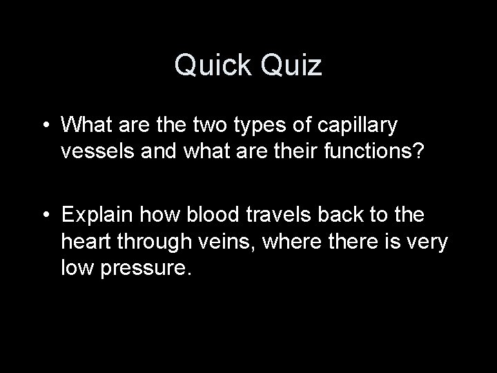 Quick Quiz • What are the two types of capillary vessels and what are