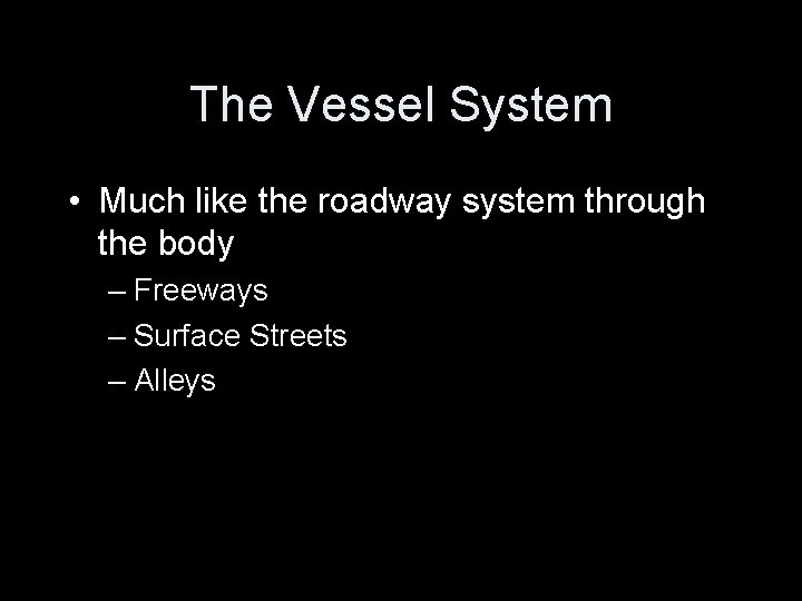 The Vessel System • Much like the roadway system through the body – Freeways