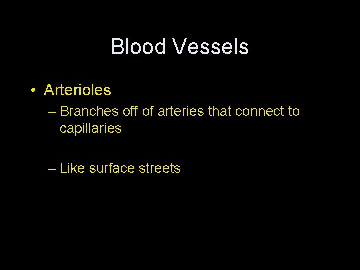 Blood Vessels • Arterioles – Branches off of arteries that connect to capillaries –