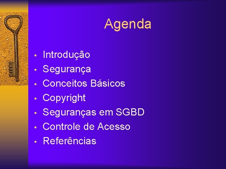 Agenda • • Introdução Segurança Conceitos Básicos Copyright Seguranças em SGBD Controle de Acesso