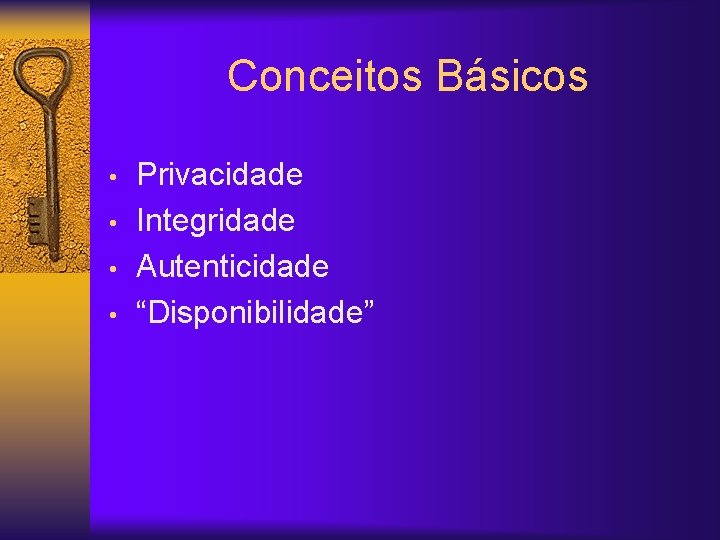 Conceitos Básicos • • Privacidade Integridade Autenticidade “Disponibilidade” 