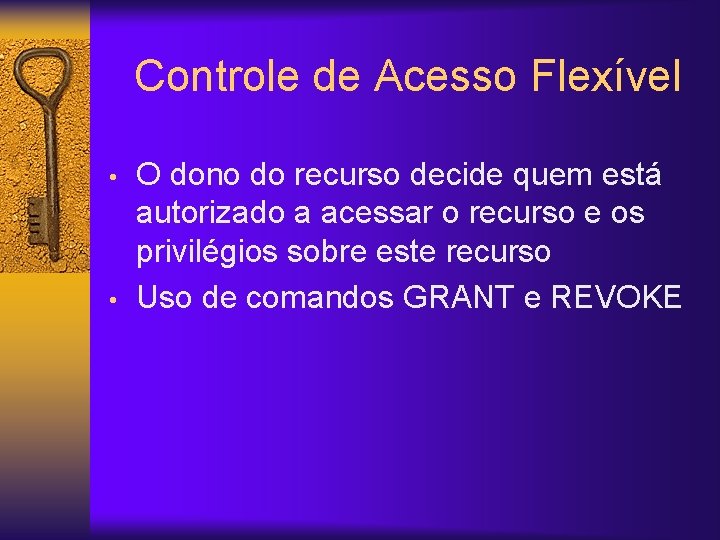 Controle de Acesso Flexível • • O dono do recurso decide quem está autorizado