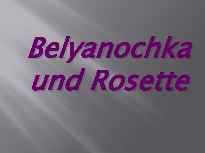 Belyanochka und Rosette 