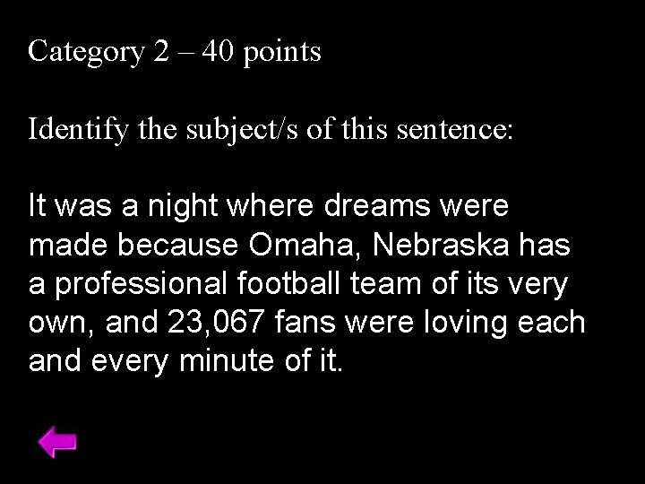 Category 2 – 40 points Identify the subject/s of this sentence: It was a