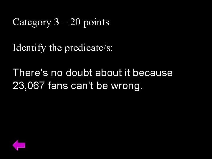 Category 3 – 20 points Identify the predicate/s: There’s no doubt about it because